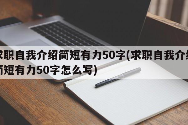 求职自我介绍简短有力50字(求职自我介绍简短有力50字怎么写)